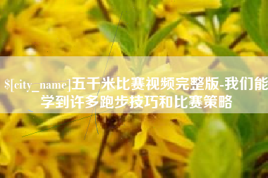 项城五千米比赛视频完整版-我们能学到许多跑步技巧和比赛策略