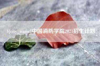 项城中国消防学院2021招生计划