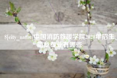 项城中国消防救援学院2020年招生简章专业有哪些