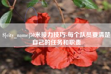 项城50米接力技巧-每个队员要清楚自己的任务和职责