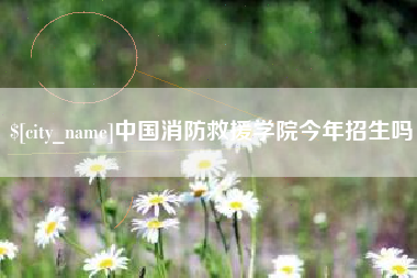 项城中国消防救援学院今年招生吗