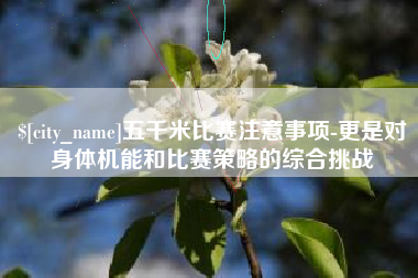 项城五千米比赛注意事项-更是对身体机能和比赛策略的综合挑战