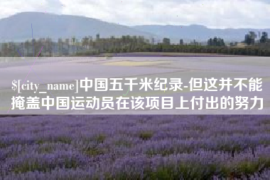 项城中国五千米纪录-但这并不能掩盖中国运动员在该项目上付出的努力
