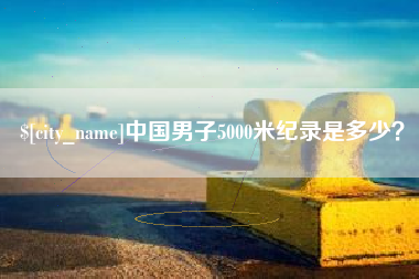 项城中国男子5000米纪录是多少？