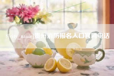 项城贵州消防报名入口官网电话