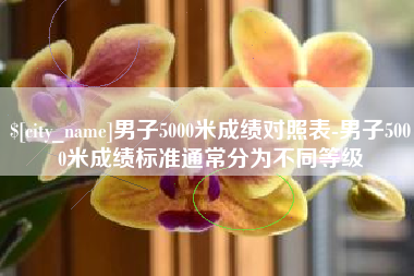 项城男子5000米成绩对照表-男子5000米成绩标准通常分为不同等级