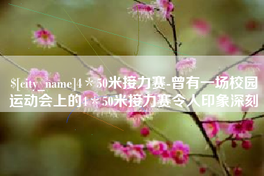 项城4＊50米接力赛-曾有一场校园运动会上的4＊50米接力赛令人印象深刻