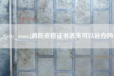 项城消防资格证书丢失可以补办吗