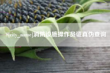 项城消防设施操作员证真伪查询