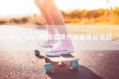 项城中国金牌分别是哪些项目