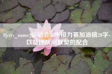 项城运动会50米接力赛加油稿20字-以及团队间默契的配合