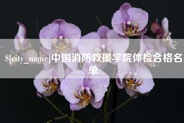 项城中国消防救援学院体检合格名单